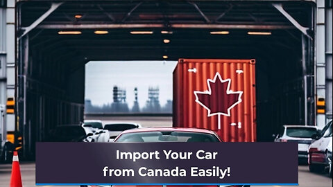 Cruising Across Borders: The Ultimate Guide to Importing a Car from Canada!