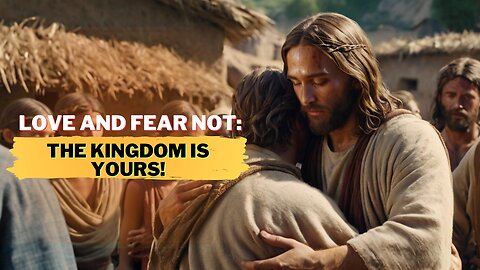 [Jesus Said] Love and Fear Not The Kingdom is Yours!