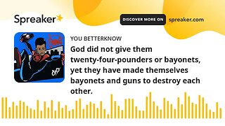 God did not give them twenty-four-pounders or bayonets, yet they have made themselves bayonets and g