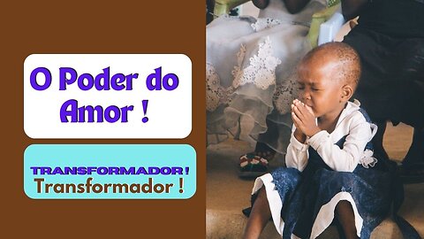 O Poder Transformador do Amor !