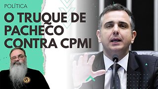 PACHECO marca INSTALAÇÃO da CPMI do 8J para dia 18 de ABRIL, mas ele AINDA tem UM TRUQUE na MANGA