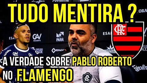 TUDO MENTIRA? A VERDADE SOBRE PABLO ROBERTO NO FLAMENGO - É TRETA!!! NOTÍCIAS DO FLAMENGO