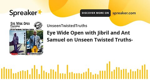 Eye Wide Open with Jibril and Ant Samuel on Unseen Twisted Truths-
