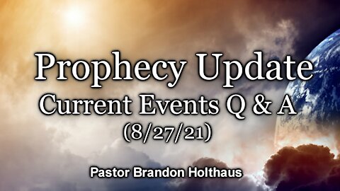 Bible Prophecy Q & A – Current Events (8/27/21)