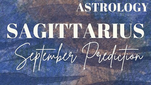 SAGITTARIUS September Astrology Predictions