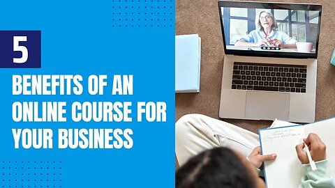 5 Benefits of Creating an Online Course for Your Business