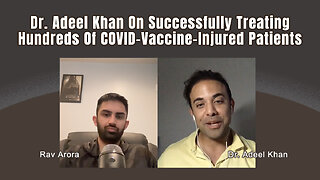 Dr. Adeel Khan On Successfully Treating Hundreds Of COVID-Vaccine-Injured Patients