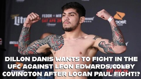 DILLON DANIS WANTS TO FIGHT IN THE UFC AGAINST COLBY COVINGTON,LEON EDWARDS AFTER LOGAN PAUL FIGHT?!