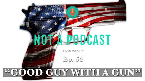 Ep. 64 Good Guy With A Gun - NOT A PODCAST