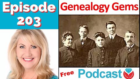 Episode 203 The Genealogy Gems Podcast
