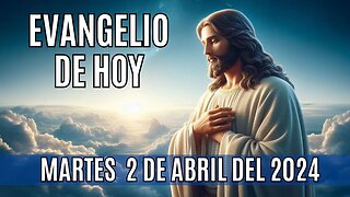 Evangelio de hoy Martes, 2 de Abril del 2024.