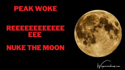 Peak Woke REEEEEEEEEEEEEE Nuke The Moon