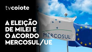 Eleição de Milei pode fazer acordo Mercosul/União Europeia ser fechado em alguns dias