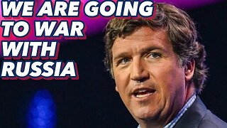 Tucker Carlson: We Are Going To War With Russia