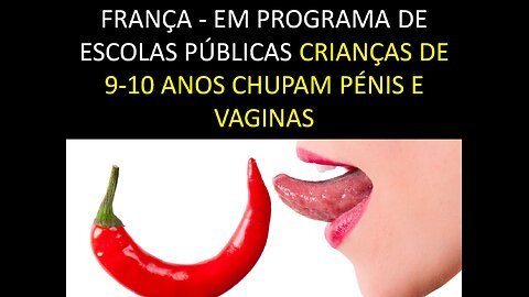 FRANÇA - EM PROGRAMA DE ESCOLAS PÚBLICAS CRIANÇAS DE 9-10 ANOS CHUPAM PÉNIS E VAGINAS