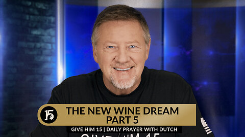 The New Wine Dream, Part 5 | Give Him 15: Daily Prayer with Dutch | October 2, 2023