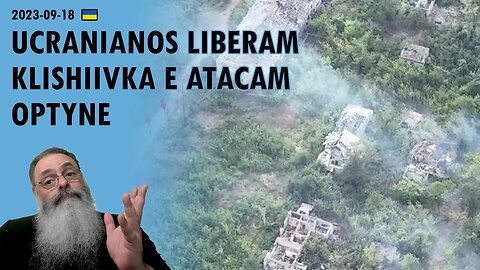 #Ucrânia 2023-09-18: UCRANIANOS OFICIALMENTE liberam KLISHIIVKA e JÁ INICIAM ATAQUE a OPTYNE