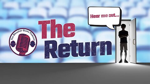 The Bleacher Bums Podcast | Ep.98: The Return
