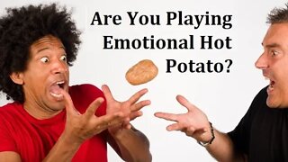 Stop Playing Emotional "Hot Potato" With Others: Take Responsibility for Your Emotions