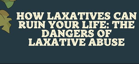 How Laxatives Can Ruin Your Life: The Dangers of Laxative Abuse