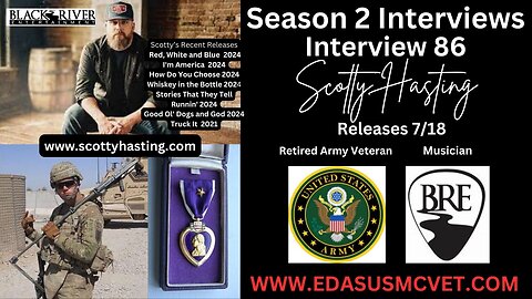 Interview 86- Retired Army Veteran, Purple Heart Recipient, Singer, Song Writer, Scotty Hasting