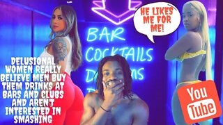 Delusional Women Believe Men Buy Them Drinks at Bars and Clubs And Aren't Interested in Smashing