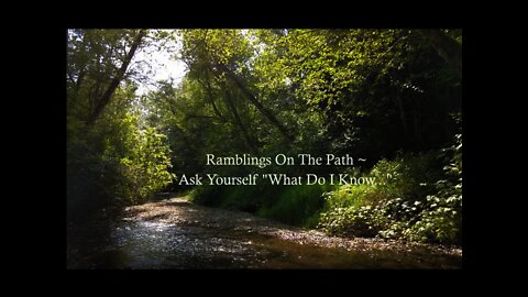 Rambling by The River~ Ask Yourself "What Do I Know..."