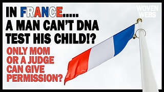 Father's Paternity Testing Rights in France are Crazy! Change My Mind.