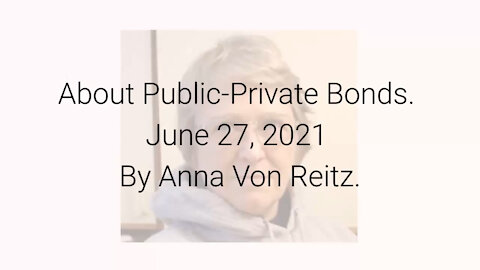 About Public-Private Bonds June 27, 2021 By Anna Von Reitz