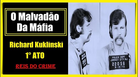 RICHARD KUKLINSKI - O HOMEM DE GELO DA MÁFIA - 1º ATO