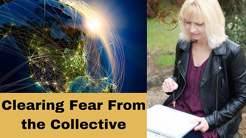 Clearing Fear Picked Up From the Collective Consciousness
