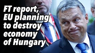 FT report, EU planning to destroy economy of Hungary