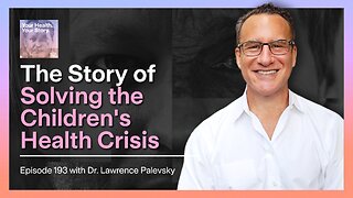 The Story of Solving the Children's Health Crisis with Dr. Lawrence Palevsky