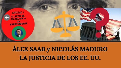 1) ÁLEX SAAB, NICOLÁS MADURO Y LA JUSTICIA DE EE. UU. 2) ¿CÓMO ENJUICIAR A UN EXPRESIDENTE?