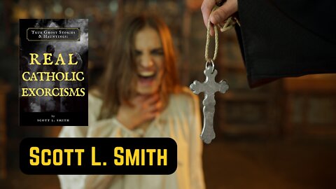 Scott Smith - True Ghost Stories & Hauntings: Real Catholic Exorcisms
