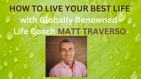 HOW TO LIVE YOUR BEST LIFE with GLOBALLY RENOWNED LIFE COACH MATT TRAVERSO