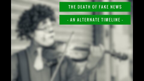 The Death of Fake News - An Alternate Timeline