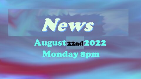 News August 22nd 2022 8pm Monday