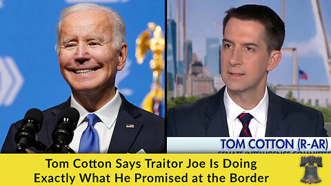 Tom Cotton Says Traitor Joe Is Doing Exactly What He Promised at the Border