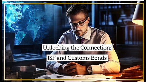 Demystifying ISF and Customs Bonds: The Key to Smoother Importation
