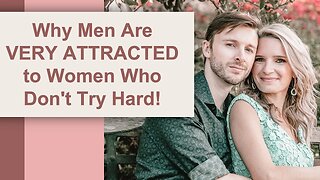 Why Men Are VERY Attracted To Women Who Don’t Try Hard