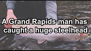 A Grand Rapids man has caught a huge steelhead