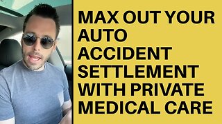 Lawyer Explains How to Max Out Your Auto Accident Settlement With Private Medical Care