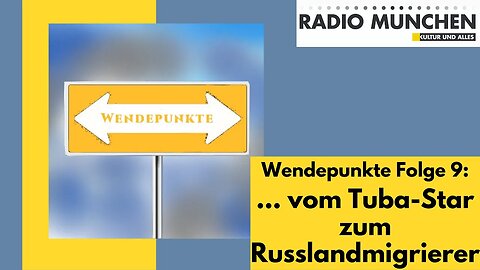 Wendepunkte 9 - ... vom Tuba-Star zum Russlandmigrierer