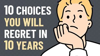 10 Choices You Will Regret in 10 Years