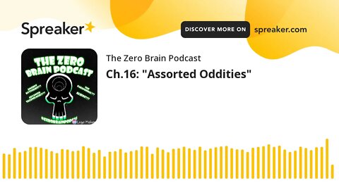 Ch.16: "Assorted Oddities" (made with Spreaker)