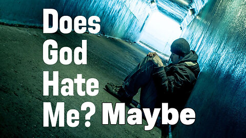 Does God Hate You? MAYBE