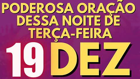 Poderosa oração dessa NOITE de TERÇA-FEIRA 19 de DEZEMBRO🙏🙌❤️