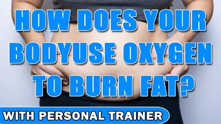 How Does Your Body Use Oxygen to Burn Fat? - With Personal Trainer