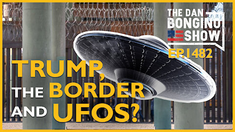 Ep. 1482 Trump, The Border, and UFOs? - The Dan Bongino Show